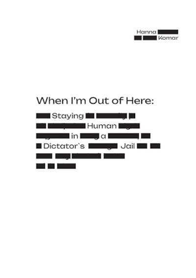 Komar H. When I’m Out of Here: Staying Human in a Dictator’s Jail