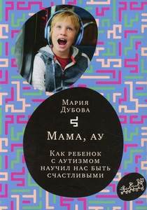 Dubova M. Mama, au. Kak rebenok s autizmom nauchil nas byt' schastlivymi
