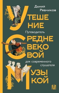 Rjabchikov D. Uteshenie srednevekovoj muzykoj. Putevoditel' dlja sovremennogo slushatelja
