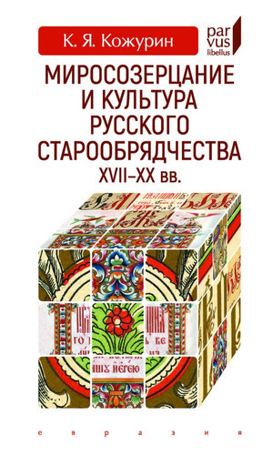 Kozhurin K. Mirosozercanie i kul'tura russkogo staroobrjadchestva XVII-XX vv.