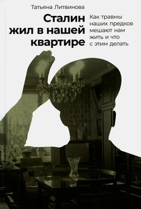 Litvinova T. Stalin zhil v nashej kvartire: kak travmy nashih predkov meshajut nam zhit' i chto s jetim delat'