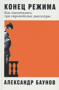 Baunov A. Konec rezhima: Kak zakonchilis' tri evropejskie diktatury
