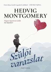 Montgomery H. Szülői varázslat 1. Hogyan legyünk jó szülők hét lépésben?