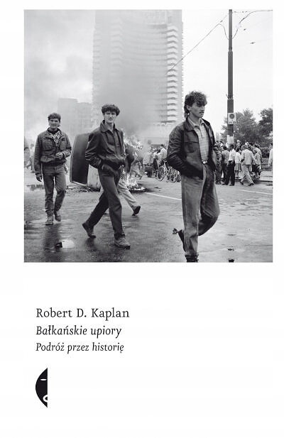 Kaplan R. D. Bałkańskie upiory. Podróż przez historię